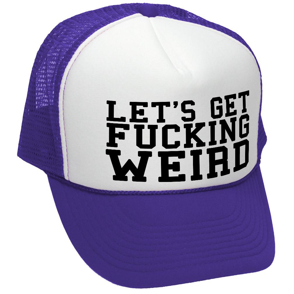 Let's Get F---ing WEIRD - sexy crazy nerd - Vintage Retro Style Trucker Cap Hat - Five Panel Retro Style TRUCKER Cap