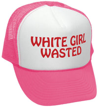 Load image into Gallery viewer, White Girl Wasted - Trucker Hat
