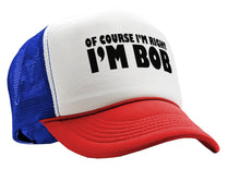 Load image into Gallery viewer, Of Course I&#39;m Right I&#39;m BOB - Five Panel Retro Style TRUCKER Cap
