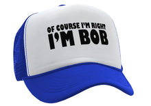 Load image into Gallery viewer, Of Course I&#39;m Right I&#39;m BOB - Five Panel Retro Style TRUCKER Cap
