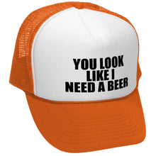 Load image into Gallery viewer, YOU LOOK LIKE I NEED A BEER - Unisex Adult Trucker Cap Hat - Five Panel Retro Style TRUCKER Cap
