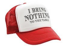 Load image into Gallery viewer, I BRING NOTHING TO THE TABLE - Vintage Retro Style Trucker Cap Hat - Five Panel Retro Style TRUCKER Cap
