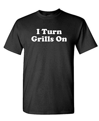 I Turn Grills ON - T-Shirt