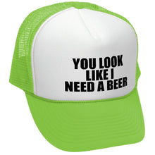 Load image into Gallery viewer, YOU LOOK LIKE I NEED A BEER - Unisex Adult Trucker Cap Hat - Five Panel Retro Style TRUCKER Cap
