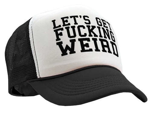 Let's Get F---ing WEIRD - sexy crazy nerd - Vintage Retro Style Trucker Cap Hat - Five Panel Retro Style TRUCKER Cap