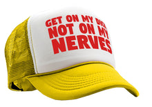 Load image into Gallery viewer, Get ON MY DICK - Not My NERVES - sexy gag - Vintage Retro Style Trucker Cap Hat - Five Panel Retro Style TRUCKER Cap
