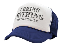 Load image into Gallery viewer, I BRING NOTHING TO THE TABLE - Vintage Retro Style Trucker Cap Hat - Five Panel Retro Style TRUCKER Cap
