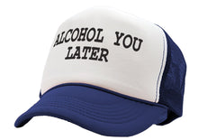 Load image into Gallery viewer, ALCOHOL YOU LATER - i&#39;ll call funny drinking - Vintage Retro Style Trucker Cap Hat - Five Panel Retro Style TRUCKER Cap
