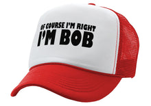 Load image into Gallery viewer, Of Course I&#39;m Right I&#39;m BOB - Five Panel Retro Style TRUCKER Cap
