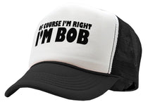 Load image into Gallery viewer, Of Course I&#39;m Right I&#39;m BOB - Five Panel Retro Style TRUCKER Cap
