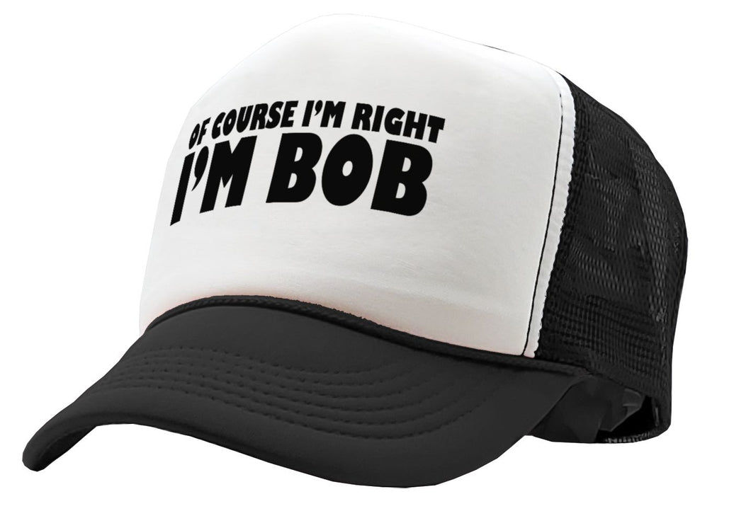 Of Course I'm Right I'm BOB - Five Panel Retro Style TRUCKER Cap