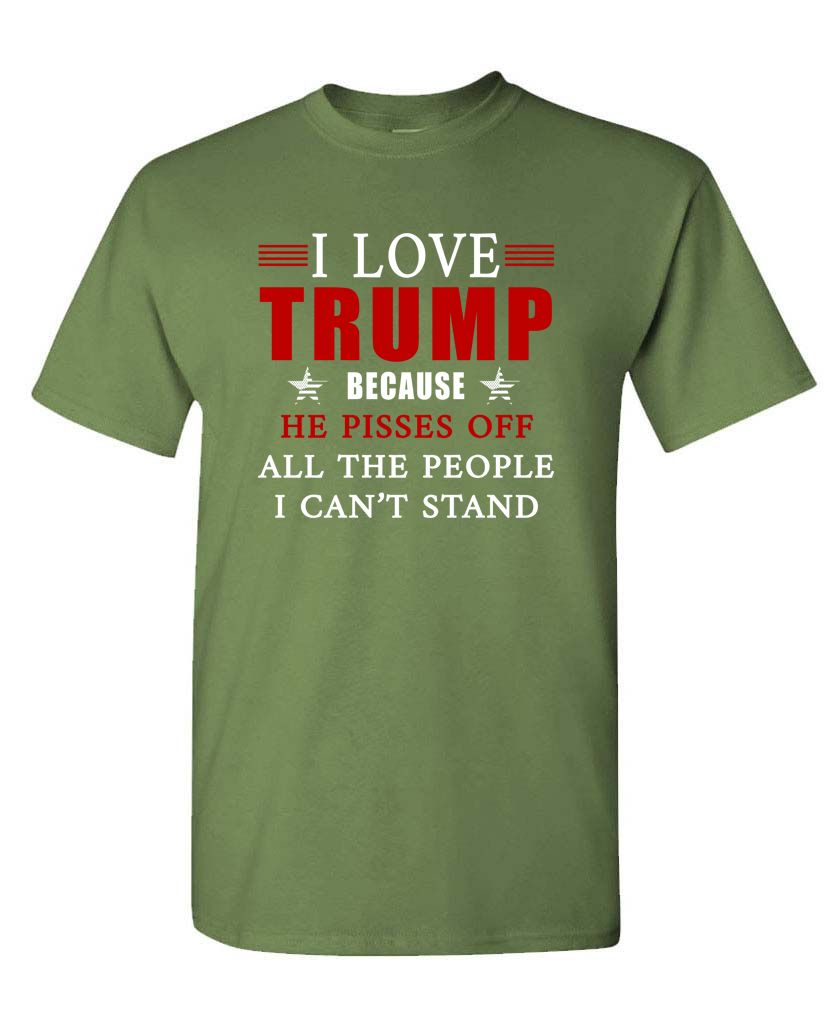 I Love Trump Because He Pisses Off All the People I Can't Stand Unisex T-shirt