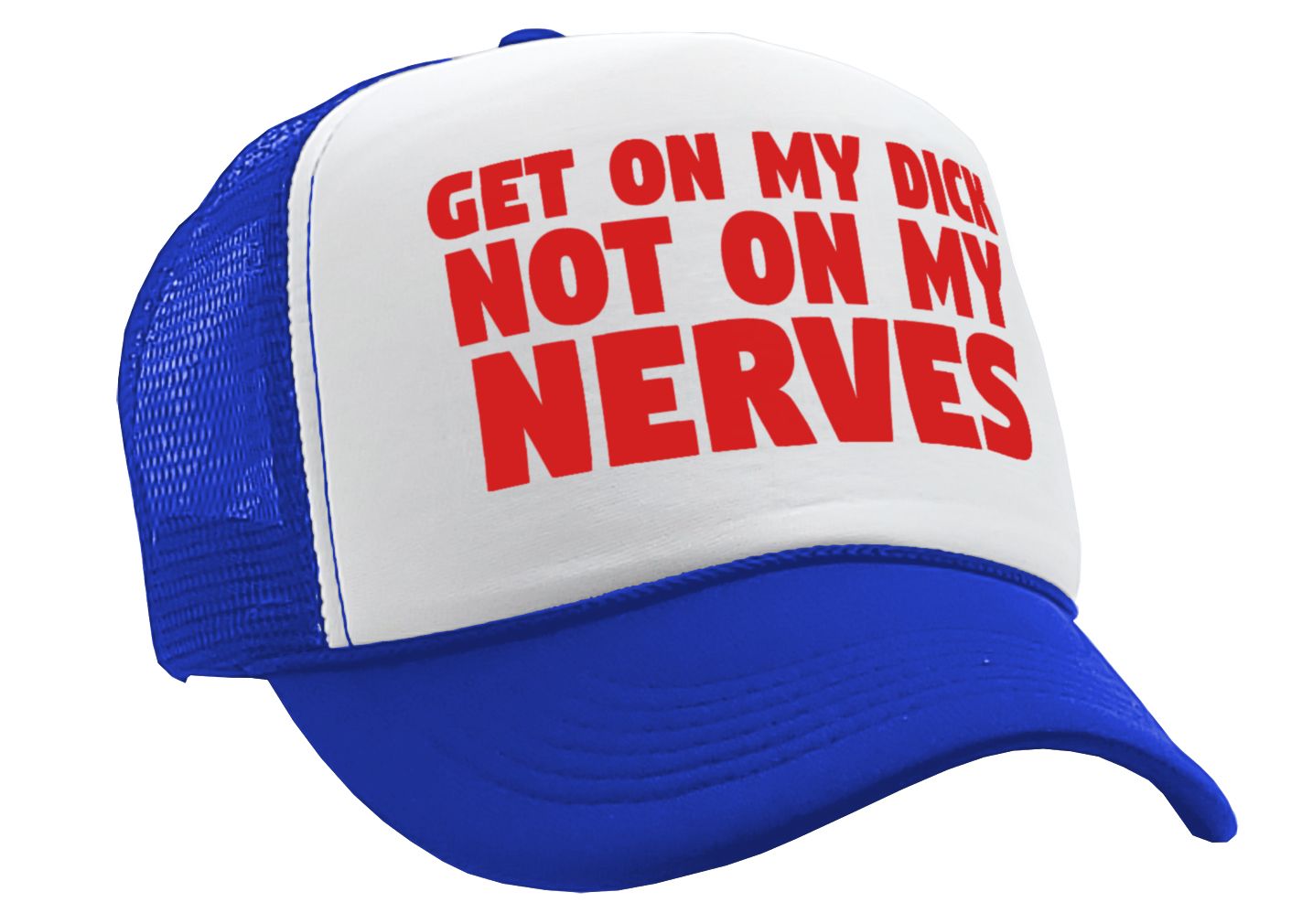 Get ON MY DICK - Not My NERVES - sexy gag - Vintage Retro Style Trucker Cap Hat - Five Panel Retro Style TRUCKER Cap