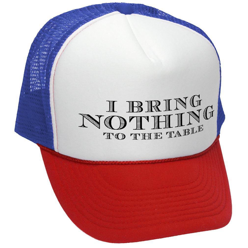 I BRING NOTHING TO THE TABLE - Vintage Retro Style Trucker Cap Hat - Five Panel Retro Style TRUCKER Cap