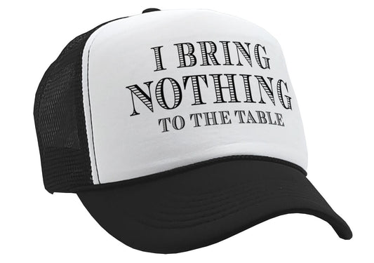 I BRING NOTHING TO THE TABLE - Vintage Retro Style Trucker Cap Hat - Five Panel Retro Style TRUCKER Cap