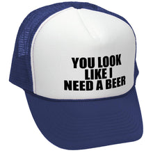 Load image into Gallery viewer, YOU LOOK LIKE I NEED A BEER - Unisex Adult Trucker Cap Hat - Five Panel Retro Style TRUCKER Cap
