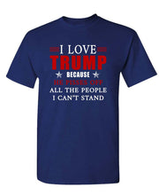 Load image into Gallery viewer, I Love Trump Because He Pisses Off All the People I Can&#39;t Stand Unisex T-shirt
