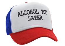 Load image into Gallery viewer, ALCOHOL YOU LATER - i&#39;ll call funny drinking - Vintage Retro Style Trucker Cap Hat - Five Panel Retro Style TRUCKER Cap
