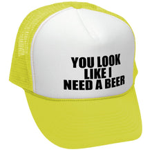 Load image into Gallery viewer, YOU LOOK LIKE I NEED A BEER - Unisex Adult Trucker Cap Hat - Five Panel Retro Style TRUCKER Cap
