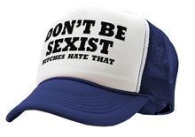 Load image into Gallery viewer, DON&#39;T BE SEXIST - bitches hate that! funny - Vintage Retro Style Trucker Cap Hat - Five Panel Retro Style TRUCKER Cap
