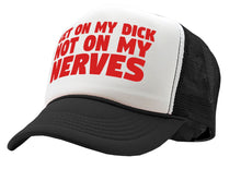 Load image into Gallery viewer, Get ON MY DICK - Not My NERVES - sexy gag - Vintage Retro Style Trucker Cap Hat - Five Panel Retro Style TRUCKER Cap
