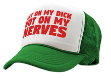 Load image into Gallery viewer, Get ON MY DICK - Not My NERVES - sexy gag - Vintage Retro Style Trucker Cap Hat - Five Panel Retro Style TRUCKER Cap
