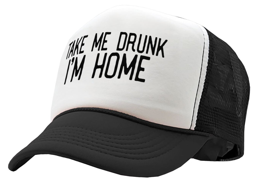 TAKE ME DRUNK I'm Home - funny beer alcohol - Vintage Retro Style Trucker Cap Hat - Five Panel Retro Style TRUCKER Cap