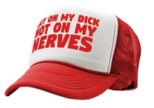 Load image into Gallery viewer, Get ON MY DICK - Not My NERVES - sexy gag - Vintage Retro Style Trucker Cap Hat - Five Panel Retro Style TRUCKER Cap
