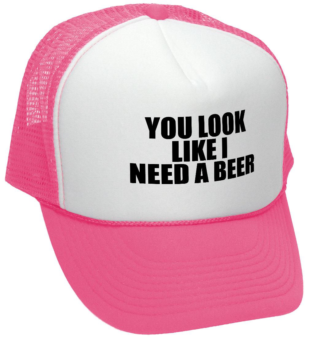 YOU LOOK LIKE I NEED A BEER - Unisex Adult Trucker Cap Hat - Five Panel Retro Style TRUCKER Cap