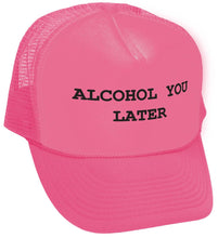 Load image into Gallery viewer, ALCOHOL YOU LATER - i&#39;ll call funny drinking - Vintage Retro Style Trucker Cap Hat - Five Panel Retro Style TRUCKER Cap
