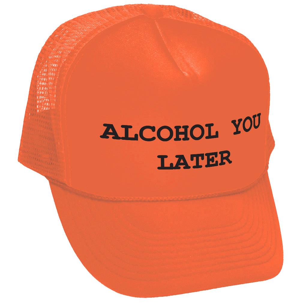 ALCOHOL YOU LATER - i'll call funny drinking - Vintage Retro Style Trucker Cap Hat - Five Panel Retro Style TRUCKER Cap