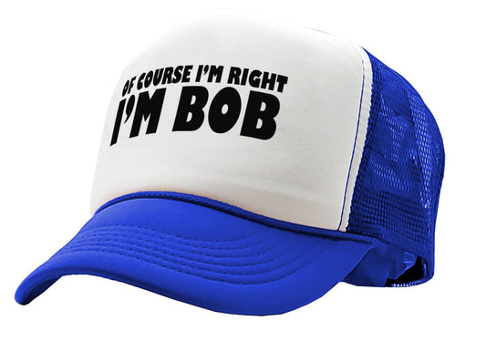 Of Course I'm Right I'm BOB - Five Panel Retro Style TRUCKER Cap