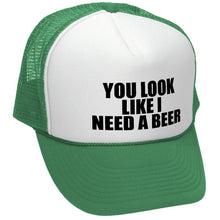 Load image into Gallery viewer, YOU LOOK LIKE I NEED A BEER - Unisex Adult Trucker Cap Hat - Five Panel Retro Style TRUCKER Cap
