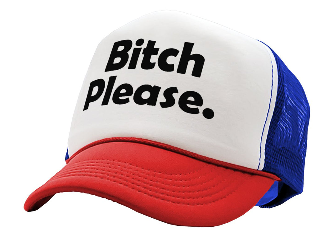 BITCH PLEASE - funny hip hop rap saying -Adjustable Snap Back Trucker Cap Hat