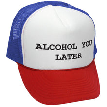 Load image into Gallery viewer, ALCOHOL YOU LATER - i&#39;ll call funny drinking - Vintage Retro Style Trucker Cap Hat - Five Panel Retro Style TRUCKER Cap
