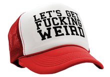 Load image into Gallery viewer, Let&#39;s Get F---ing WEIRD - sexy crazy nerd - Vintage Retro Style Trucker Cap Hat - Five Panel Retro Style TRUCKER Cap
